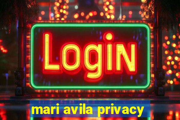 mari avila privacy